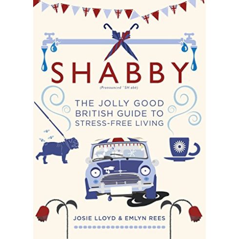 Shabby: The Jolly Good British Guide to Stress-free Living